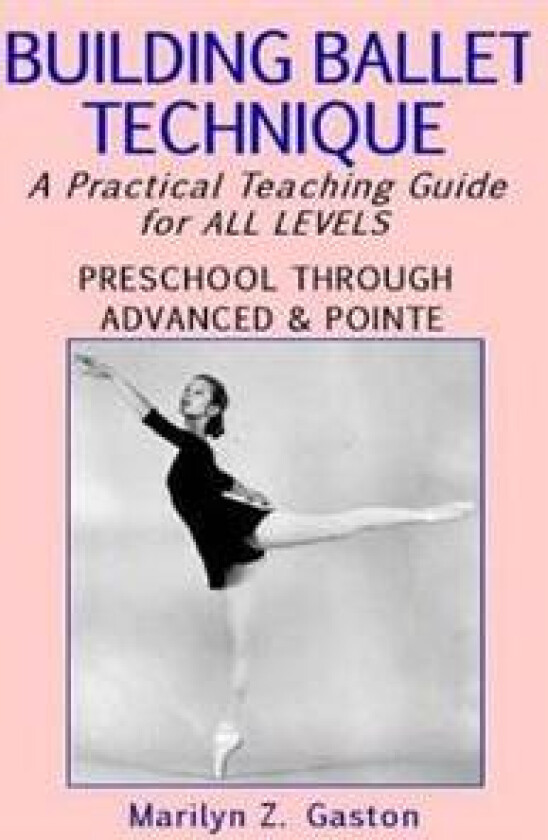 Building Ballet Technique: A Practical Teaching Guide for All Levels
