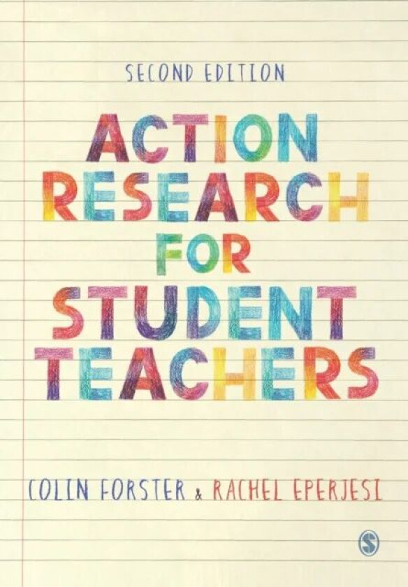 Action Research for Student Teachers av Colin Forster, Rachel Eperjesi