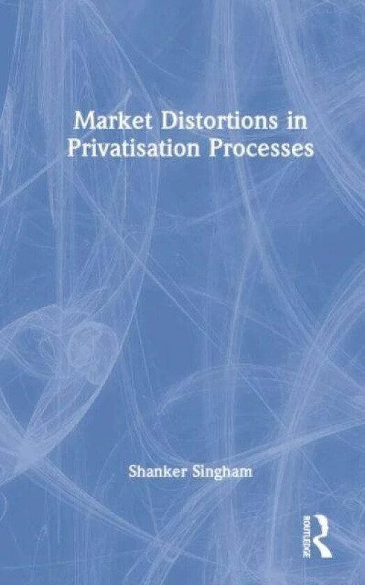 Market Distortions in Privatisation Processes av Shanker (Institute of Economic Affairs) Singham
