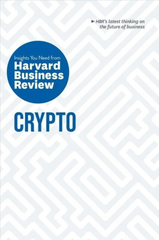 Crypto: The Insights You Need from Harvard Business Review av Harvard Business Review, Jeff John Roberts, Omid Malekan, Molly White, Steve Glaveski