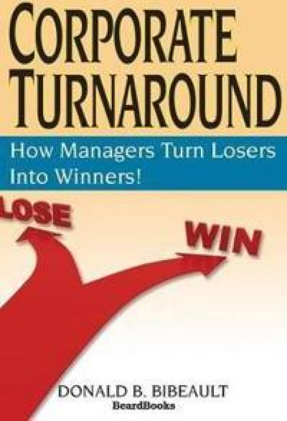 Corporate Turnaround: How Managers Turn Losers into Winners!