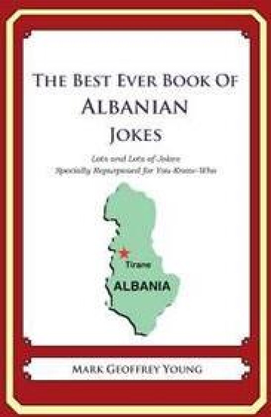 The Best Ever Book of Albanian Jokes: Lots and Lots of Jokes Specially Repurposed for You-Know-Who