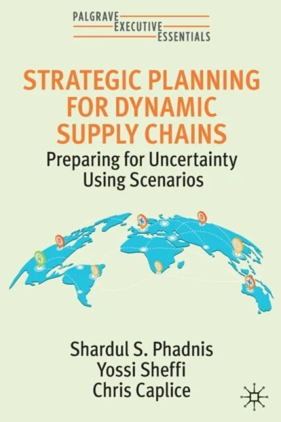 Strategic Planning for Dynamic Supply Chains av Shardul S. Phadnis, Yossi Sheffi, Chris Caplice