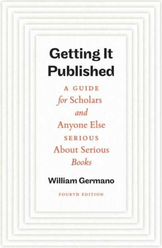 Getting It Published, Fourth Edition A Guide for Scholars and Anyone Else Serious About Serious Books