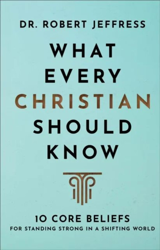 What Every Christian Should Know - 10 Core Beliefs for Standing Strong in a Shifting World av Dr. Robert Jeffress