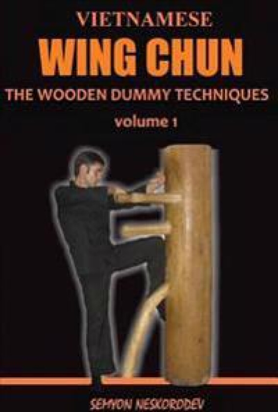 Vietnamese Wing Chun: The Wooden Dummy Techniques