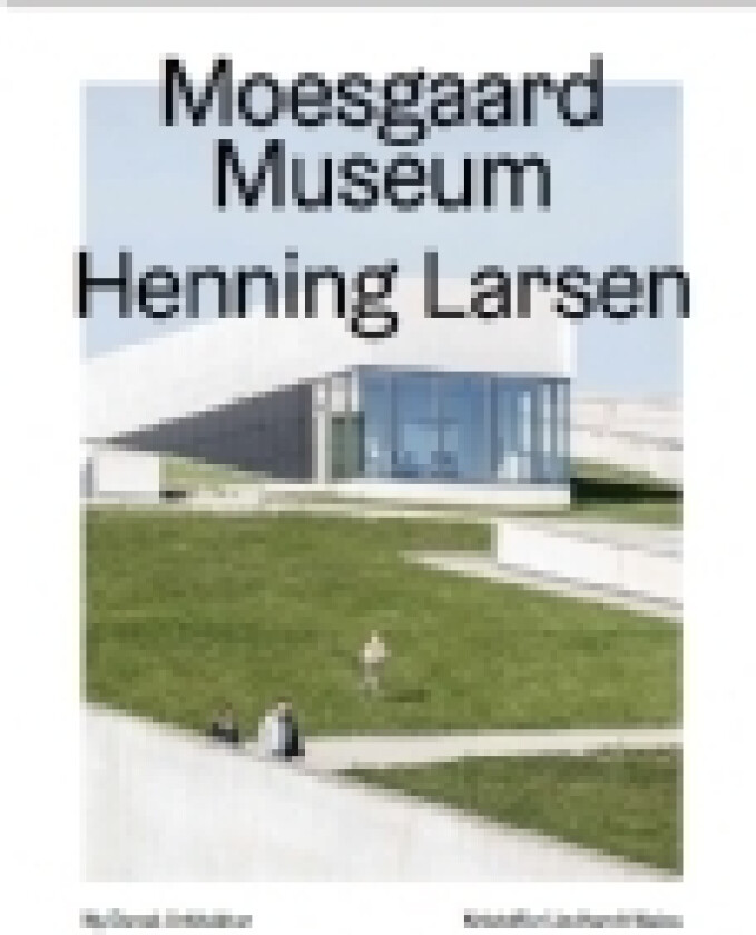 Moesgaard, Henning Larsen Architects – Ny dansk arkitektur Bd. 4 | Kristoffer Lindhardt Weiss | Språk: Dansk