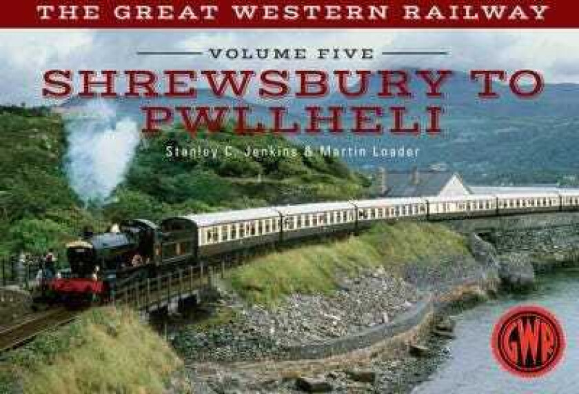 The Great Western Railway Volume Five Shrewsbury to Pwllheli