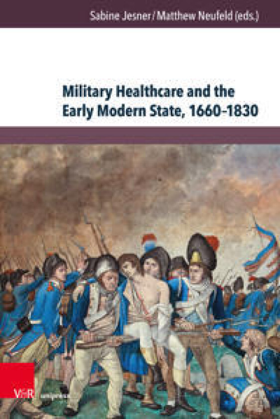 Military Healthcare and the Early Modern State, 1660–1830