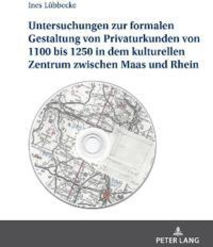 Untersuchungen Zur Formalen Gestaltung Der Privaturkunden Von 1100 Bis 1250 in Dem Kulturellen Zentrum Zwischen Maas Und Rhein