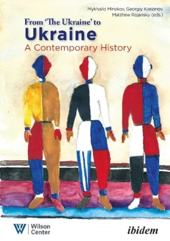 From "the Ukraine" to Ukraine ¿ A Contemporary History of 1991¿2021 av Matthew Rojansky, Georgiy Kasianov, Mykhailo Minakov