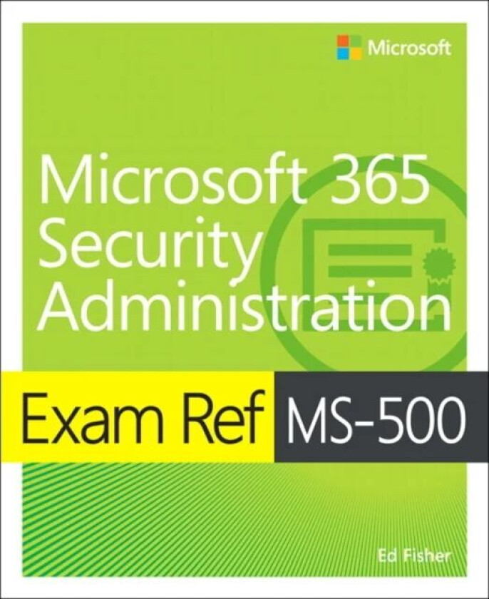 Exam Ref MS-500 Microsoft 365 Security Administration av Ed Fisher, Nate Chamberlain