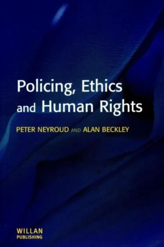 Policing, Ethics and Human Rights av Peter Neyroud, Alan Beckley