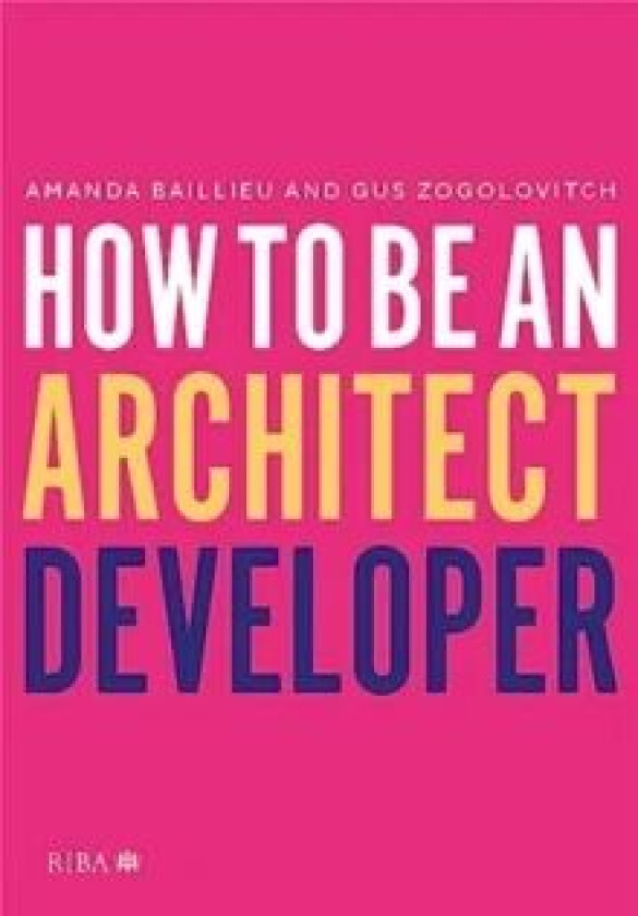 How to Be an Architect Developer av Amanda Baillieu, Gus Zogolovitch