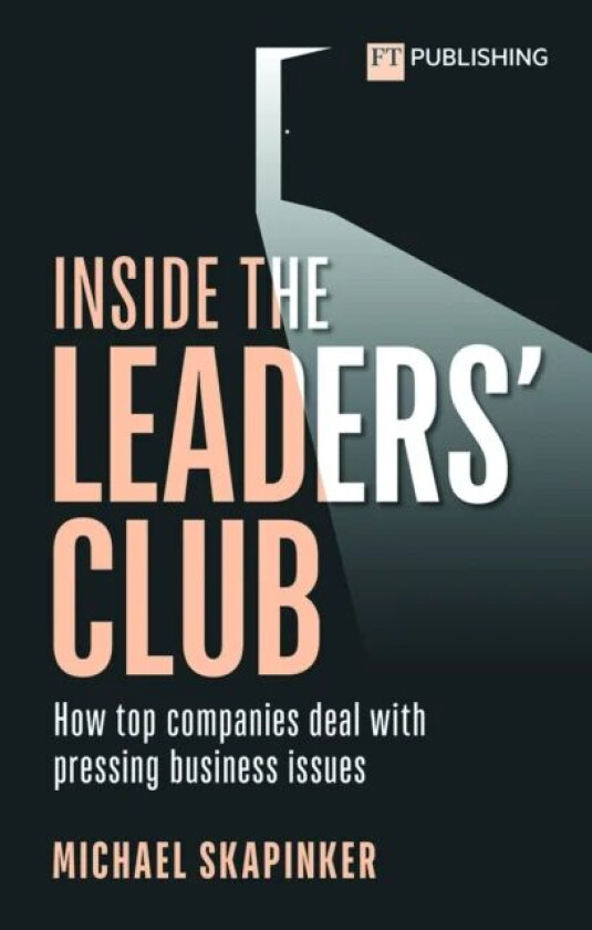 Inside the Leaders' Club: How top companies deal with pressing business issues av Michael Skapinker