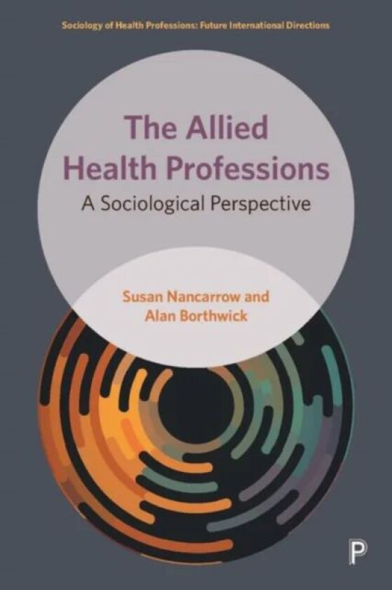 The Allied Health Professions av Susan (Southern Cross University) Nancarrow, Alan (University of Southampton and Southern Cross University) Borthwick