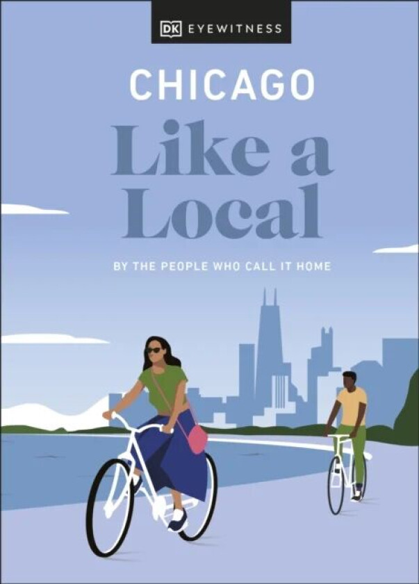 Chicago Like a Local av DK Eyewitness, Amanda Finn, Meredith Paige Heil, Nicole Schnitzler