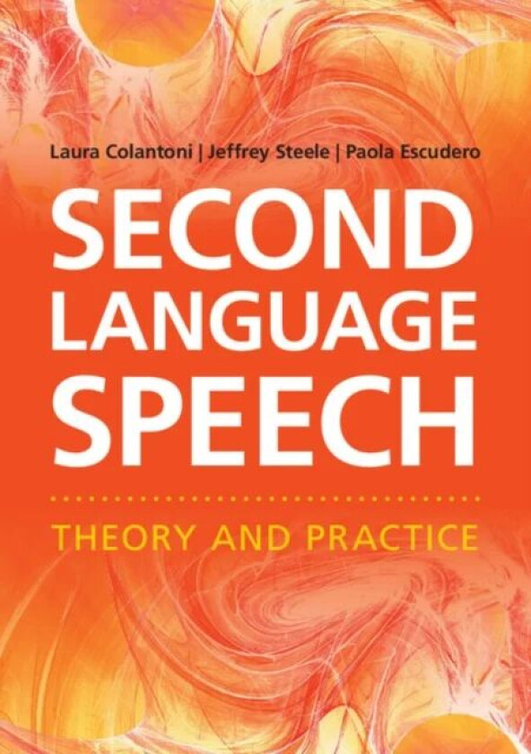 Second Language Speech av Laura (University of Toronto) Colantoni, Jeffrey (University of Toronto) Steele, Paola (University of Western Sydney) Escude
