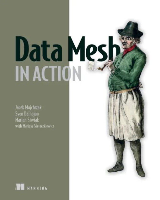 Data Mesh in Action av Jacek Majchrzak, Sven Balnojan, Marian Siwiak