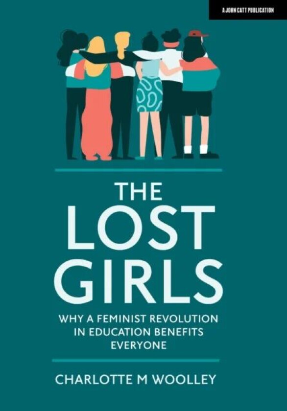 The Lost Girls: Why a feminist revolution in education benefits everyone av Charlotte Woolley