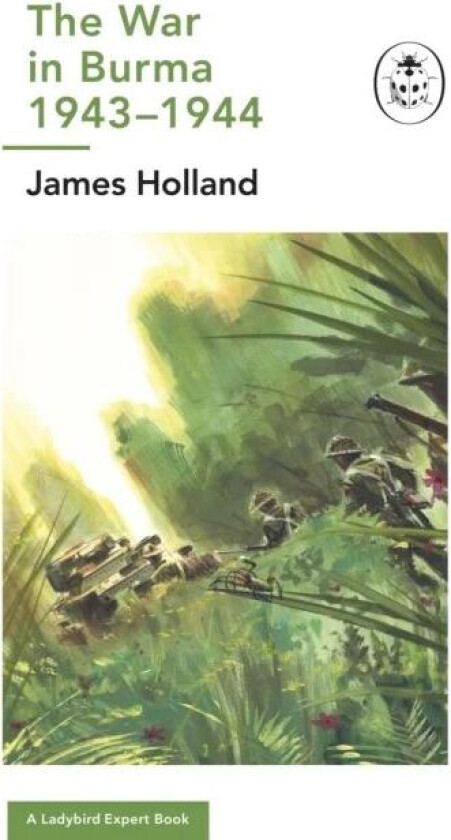 The War in Burma 1943-1944: A Ladybird Expert Book av James (Author) Holland