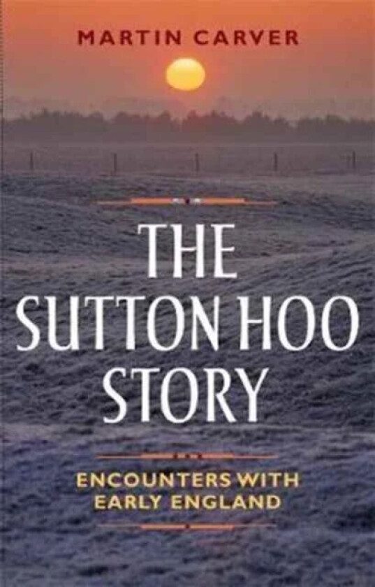 The Sutton Hoo Story av Martin Carver