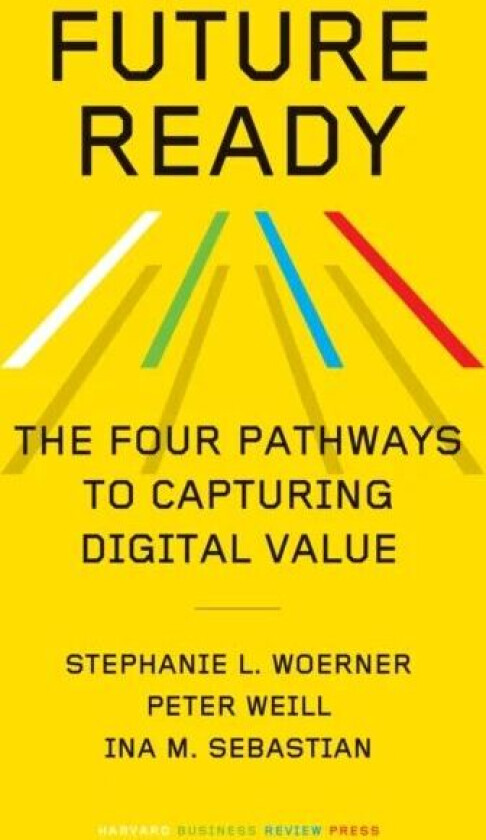 Future Ready av Stephanie L. Woerner, Peter Weill, Ina M. Sebastian