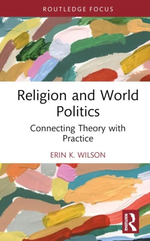 Religion and World Politics av Erin K. (University of Groningen the Netherlands) Wilson