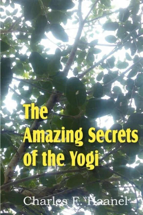 The Amazing Secrets of the Yogi av Charles F Haanel
