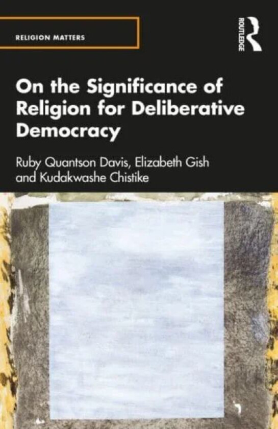 On the Significance of Religion for Deliberative Democracy av Ruby Quantson Davis, Elizabeth Gish, Kudakwashe Chitsike