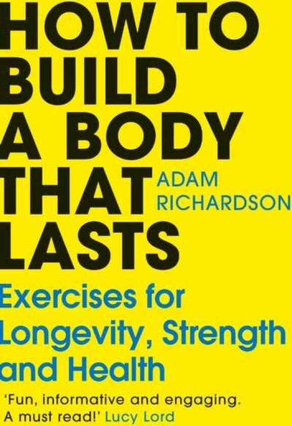 How To Build a Body That Lasts Exercises for Longevity, Strength and Health
