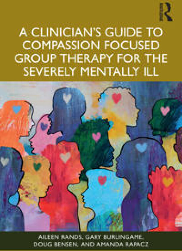 A Clinician's Guide to Compassion Focused Group Therapy for the Severely Mentally Ill