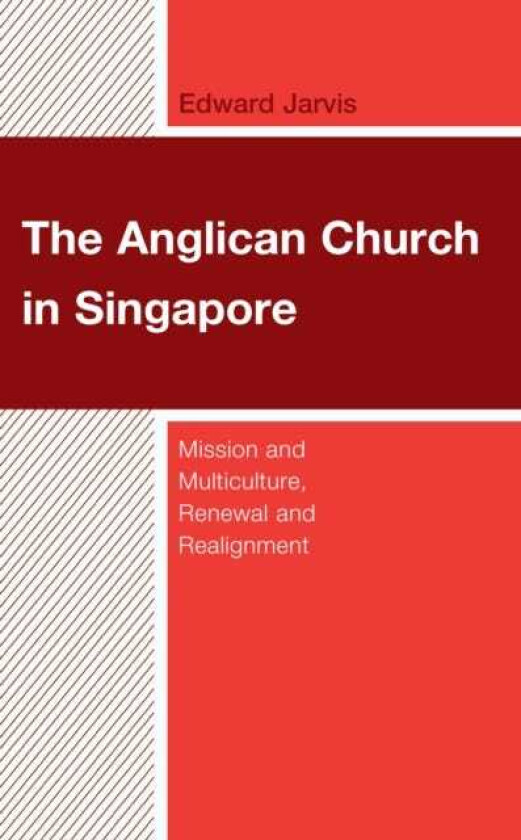 The Anglican Church in Singapore Mission and Multiculture, Renewal and Realignment