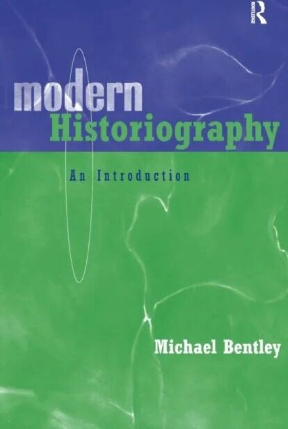 Modern Historiography av Michael (University of St Andrews UK) Bentley