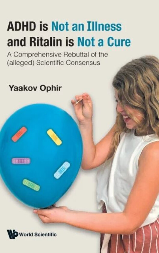 Adhd Is Not An Illness And Ritalin Is Not A Cure: A Comprehensive Rebuttal Of The (Alleged) Scientif av Yaakov (Technion-israel Inst Of Tech Israel) O