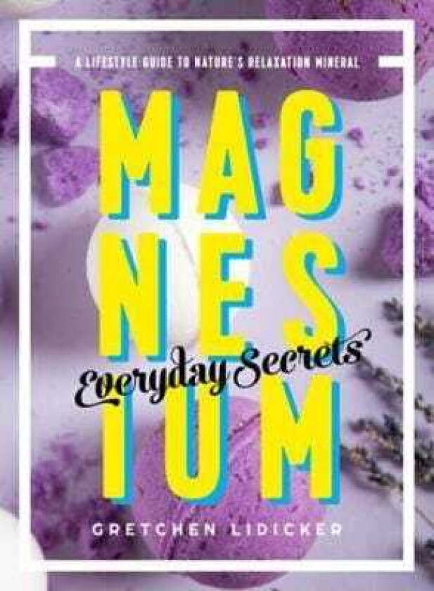 Magnesium: Everyday Secrets A Lifestyle Guide to Nature's Relaxation Mineral