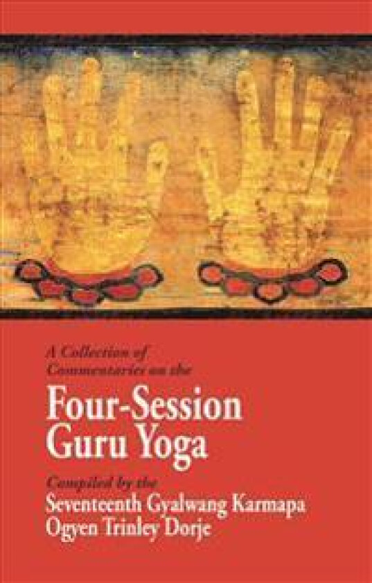 A Collection of Commentaries on the Four-Session Guru Yoga: Compiled by the Seventeenth Gyalwang Karmapa Ogyen Trinley Dorje