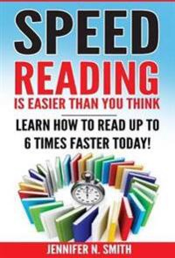 Speed Reading: Speed Reading Is Easier Than You Think: Learn How to Read Up to 6 Times Faster Today!