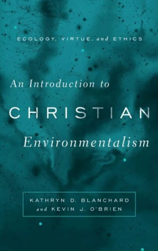 An Introduction to Christian Environmentalism av Kathryn D. Blanchard, Kevin J. O'Brien