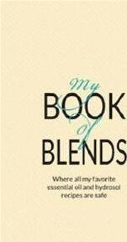 My Book Of Blends: Where I keep all my favorite essential oils and hydrosol blend recipes safe