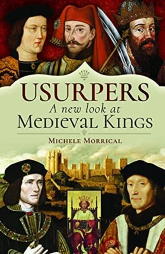 Usurpers, A New Look at Medieval Kings av Michele Morrical