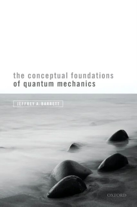 The Conceptual Foundations of Quantum Mechanics av Jeffrey A. (Chancellor's Professor of Logic and Philosophy of Science Chancellor's Profes