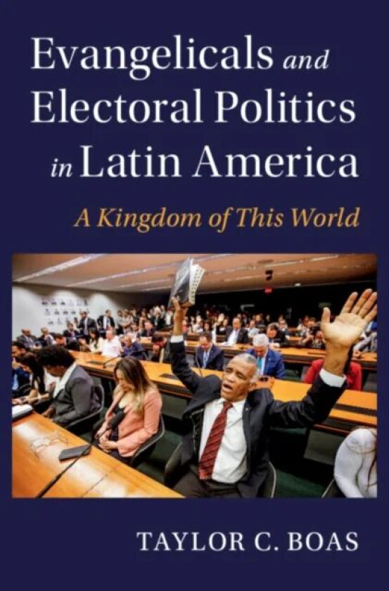 Evangelicals and Electoral Politics in Latin America av Taylor C. (Boston University) Boas
