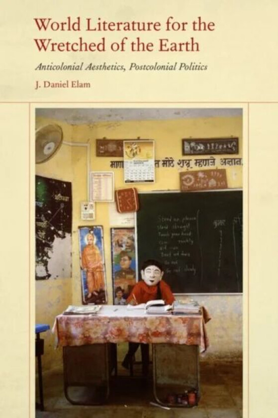 World Literature for the Wretched of the Earth av J. Daniel Elam