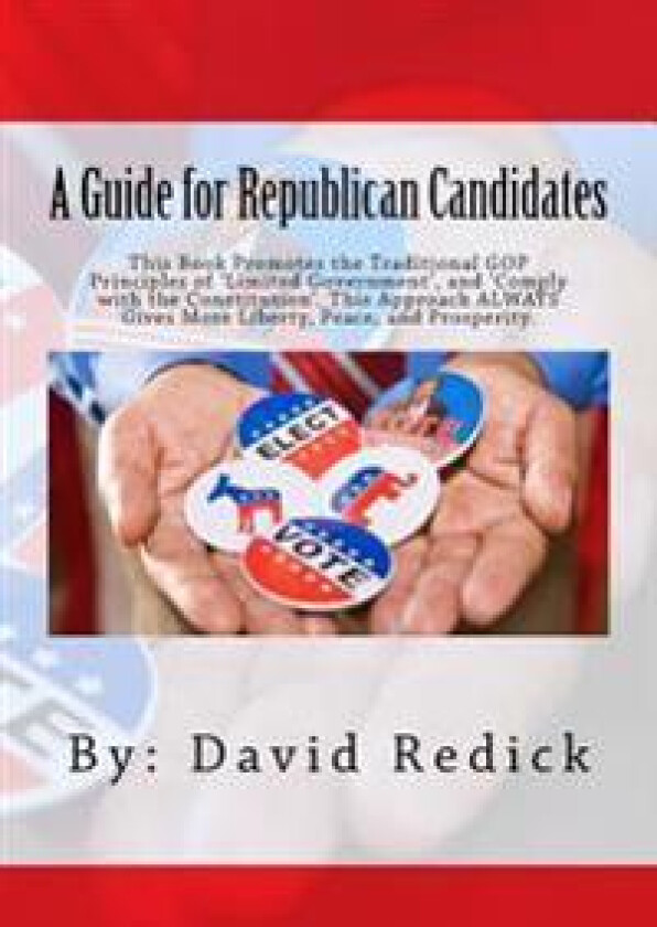 A Guide for Republican Candidates: This Book Promotes the Traditional GOP Principles of ?Limited Government?, and ?Comply with the Constitution?. This