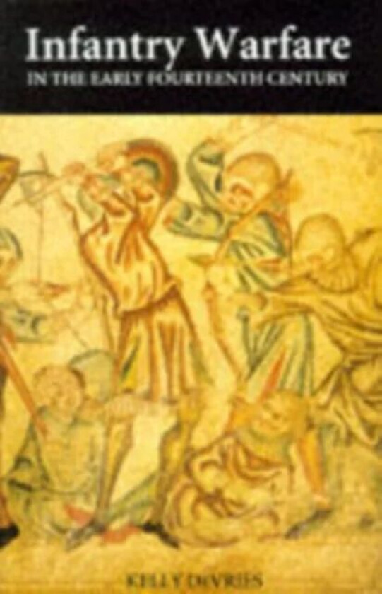 Infantry Warfare in the Early Fourteenth Century av Kelly (Customer) DeVries