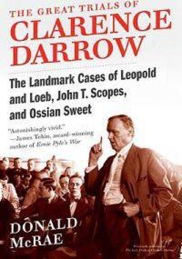 The Great Trials of Clarence Darrow: The Landmark Cases of Leopold and Loeb, John T. Scopes, and Ossian Sweet