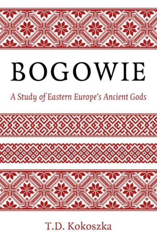 Bogowie: A Study of Eastern Europe's Ancient Gods av Troy David Kokoszka
