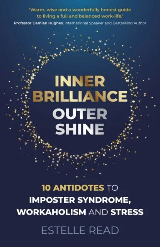 Inner Brilliance, Outer Shine - 10 Antidotes to Imposter Syndrome, Workaholism and Stress av Estelle Read