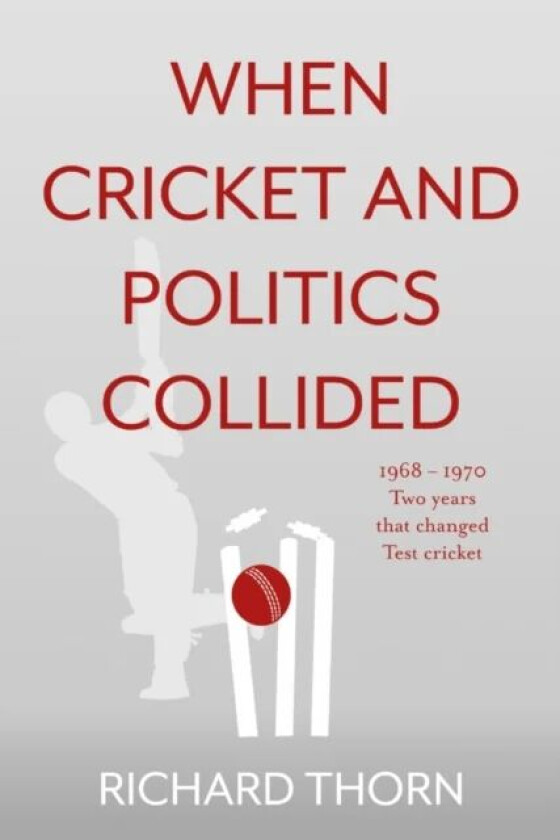 When Cricket and Politics Collided av Richard Thorn